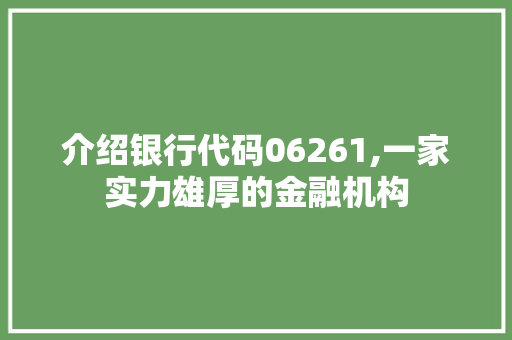 介绍银行代码06261,一家实力雄厚的金融机构