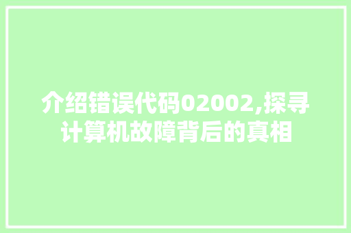 介绍错误代码02002,探寻计算机故障背后的真相