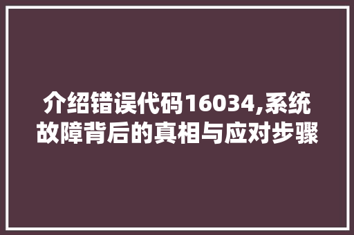 介绍错误代码16034,系统故障背后的真相与应对步骤