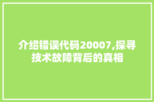 介绍错误代码20007,探寻技术故障背后的真相