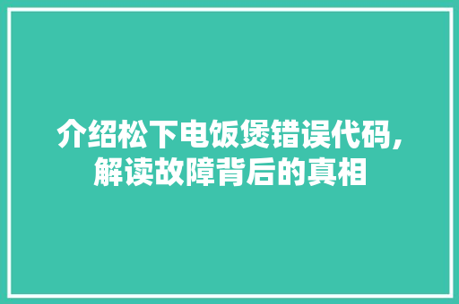 介绍松下电饭煲错误代码,解读故障背后的真相