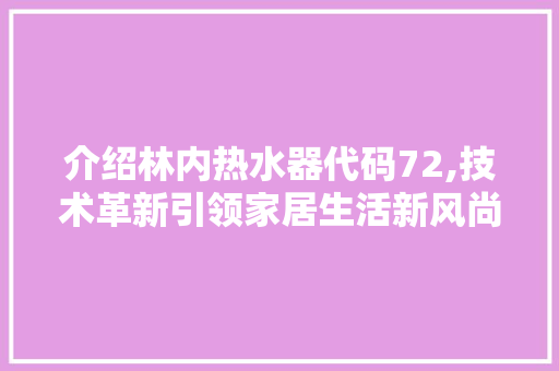 介绍林内热水器代码72,技术革新引领家居生活新风尚