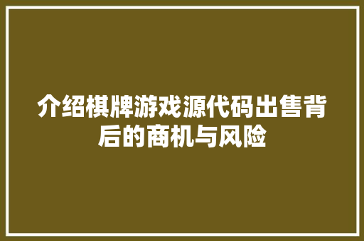 介绍棋牌游戏源代码出售背后的商机与风险