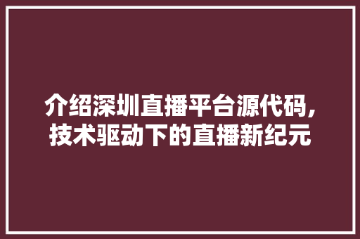 介绍深圳直播平台源代码,技术驱动下的直播新纪元