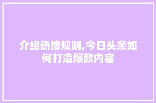 介绍热搜规则,今日头条如何打造爆款内容