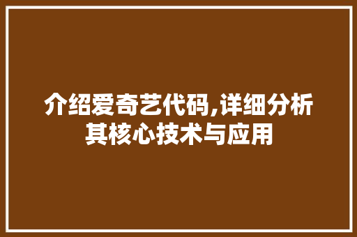 介绍爱奇艺代码,详细分析其核心技术与应用