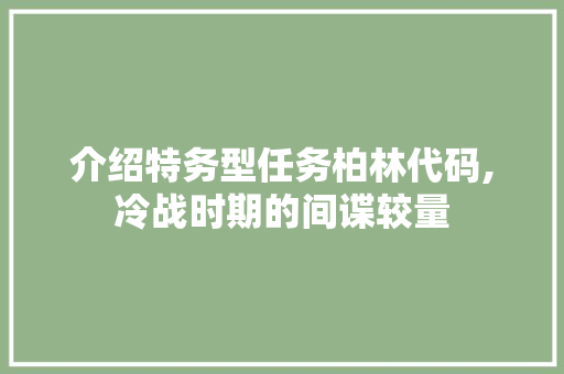 介绍特务型任务柏林代码,冷战时期的间谍较量 Node.js