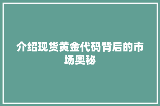 介绍现货黄金代码背后的市场奥秘