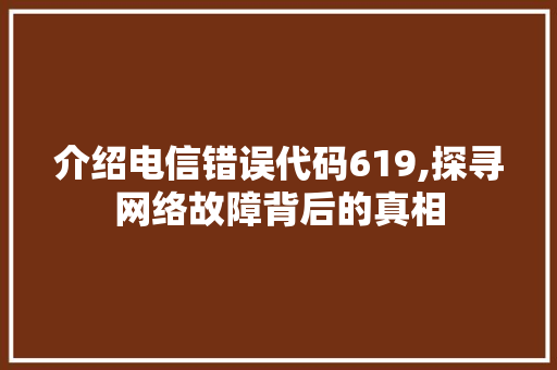 介绍电信错误代码619,探寻网络故障背后的真相