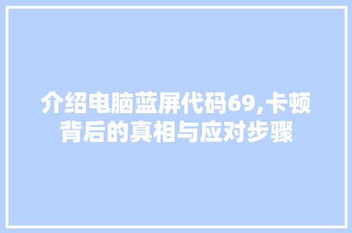 介绍电脑蓝屏代码69,卡顿背后的真相与应对步骤