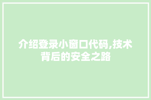 介绍登录小窗口代码,技术背后的安全之路