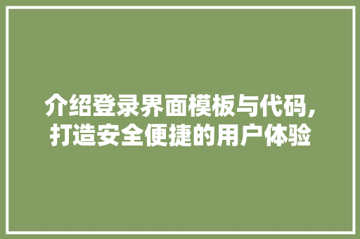 介绍登录界面模板与代码,打造安全便捷的用户体验