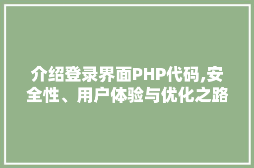 介绍登录界面PHP代码,安全性、用户体验与优化之路