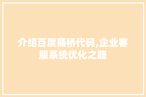 介绍百度商桥代码,企业客服系统优化之路