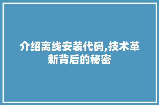 介绍离线安装代码,技术革新背后的秘密