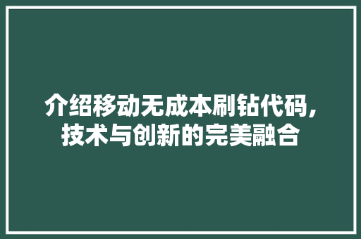 介绍移动无成本刷钻代码,技术与创新的完美融合