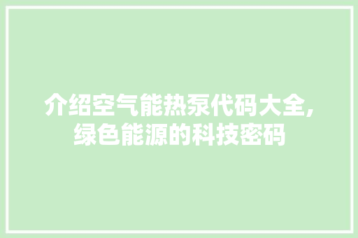 介绍空气能热泵代码大全,绿色能源的科技密码