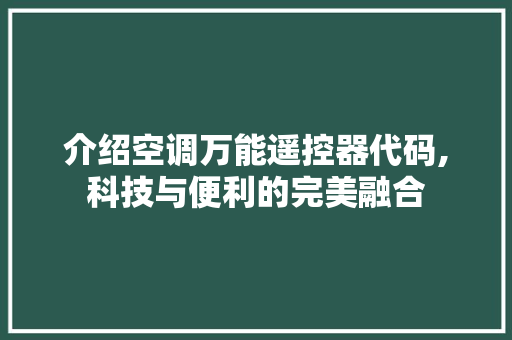 介绍空调万能遥控器代码,科技与便利的完美融合