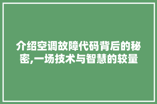 介绍空调故障代码背后的秘密,一场技术与智慧的较量