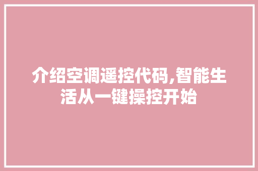 介绍空调遥控代码,智能生活从一键操控开始