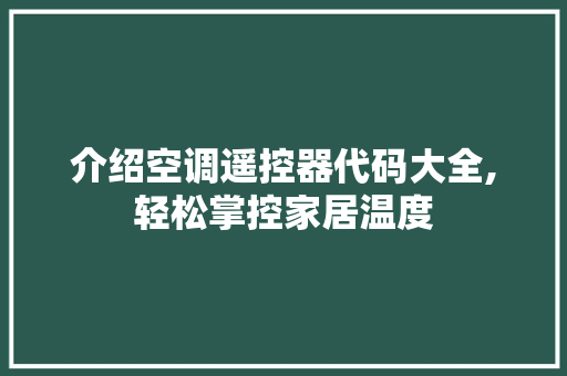 介绍空调遥控器代码大全,轻松掌控家居温度