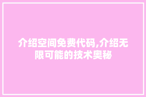 介绍空间免费代码,介绍无限可能的技术奥秘