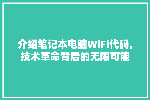 介绍笔记本电脑WiFi代码,技术革命背后的无限可能