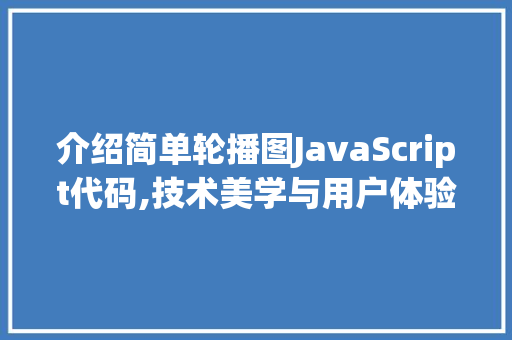 介绍简单轮播图JavaScript代码,技术美学与用户体验的完美融合