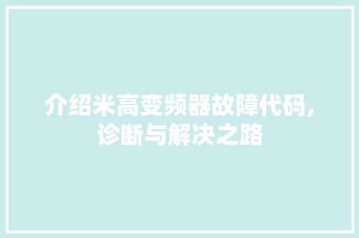 介绍米高变频器故障代码,诊断与解决之路