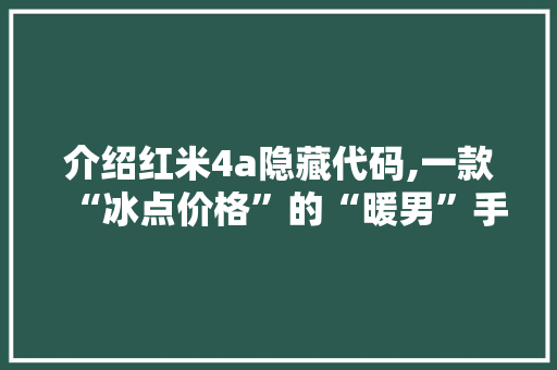 介绍红米4a隐藏代码,一款“冰点价格”的“暖男”手机