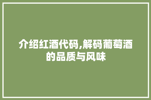 介绍红酒代码,解码葡萄酒的品质与风味