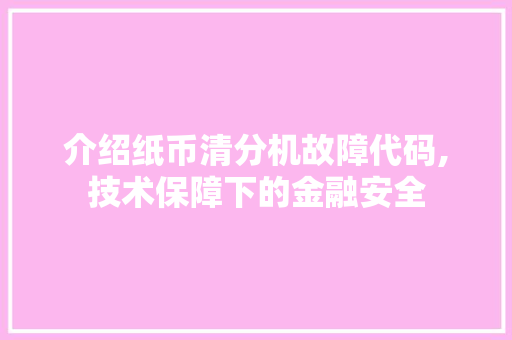 介绍纸币清分机故障代码,技术保障下的金融安全