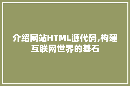 介绍网站HTML源代码,构建互联网世界的基石