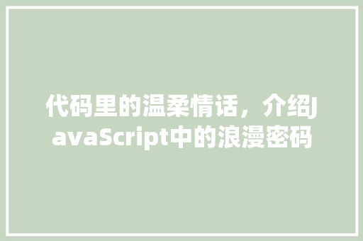 代码里的温柔情话，介绍JavaScript中的浪漫密码