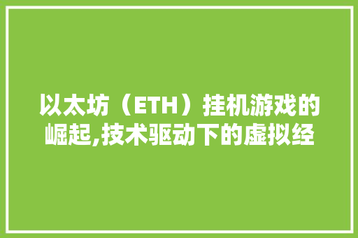 以太坊（ETH）挂机游戏的崛起,技术驱动下的虚拟经济新潮流