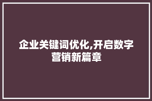 企业关键词优化,开启数字营销新篇章