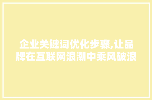 企业关键词优化步骤,让品牌在互联网浪潮中乘风破浪