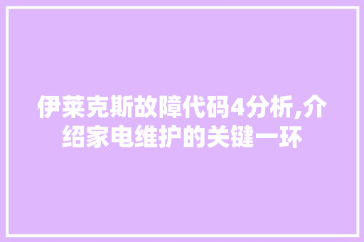 伊莱克斯故障代码4分析,介绍家电维护的关键一环