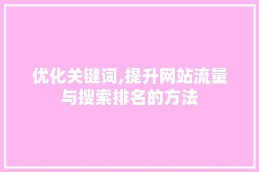 优化关键词,提升网站流量与搜索排名的方法