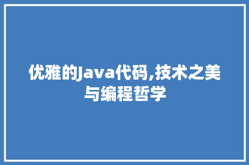 优雅的Java代码,技术之美与编程哲学