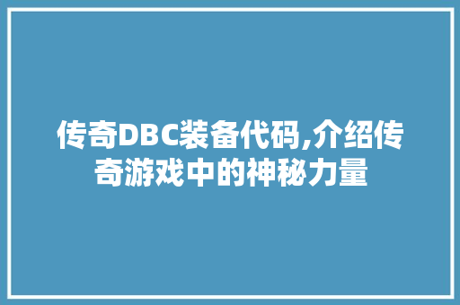 传奇DBC装备代码,介绍传奇游戏中的神秘力量