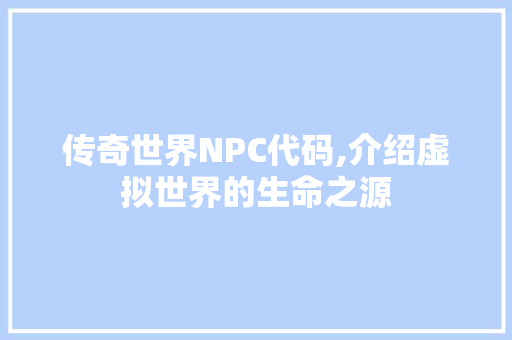 传奇世界NPC代码,介绍虚拟世界的生命之源