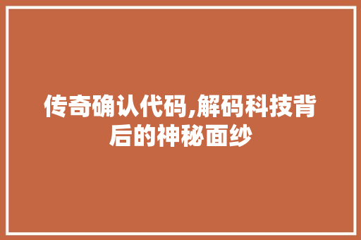 传奇确认代码,解码科技背后的神秘面纱