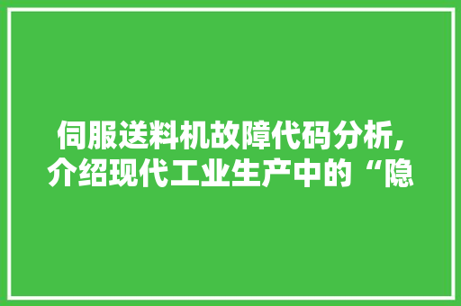 伺服送料机故障代码分析,介绍现代工业生产中的“隐形杀手”