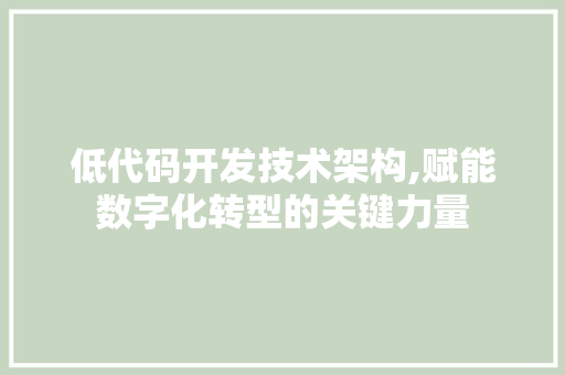 低代码开发技术架构,赋能数字化转型的关键力量