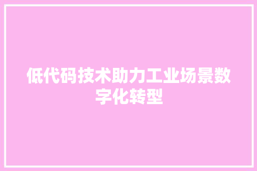 低代码技术助力工业场景数字化转型