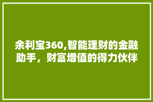 余利宝360,智能理财的金融助手，财富增值的得力伙伴