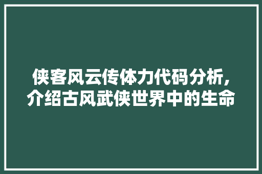 侠客风云传体力代码分析,介绍古风武侠世界中的生命之源