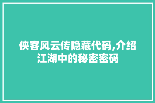 侠客风云传隐藏代码,介绍江湖中的秘密密码