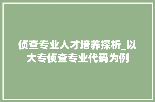 侦查专业人才培养探析_以大专侦查专业代码为例